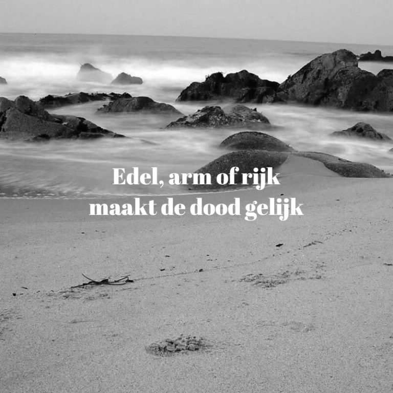 Edel, arm en rijk maakt de dood gelijk.