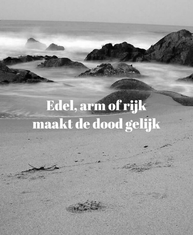 Edel, arm en rijk maakt de dood gelijk.